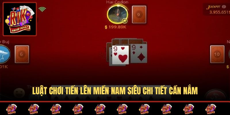 Luật chơi Tiến Lên Miền Nam siêu chi tiết cần nắm