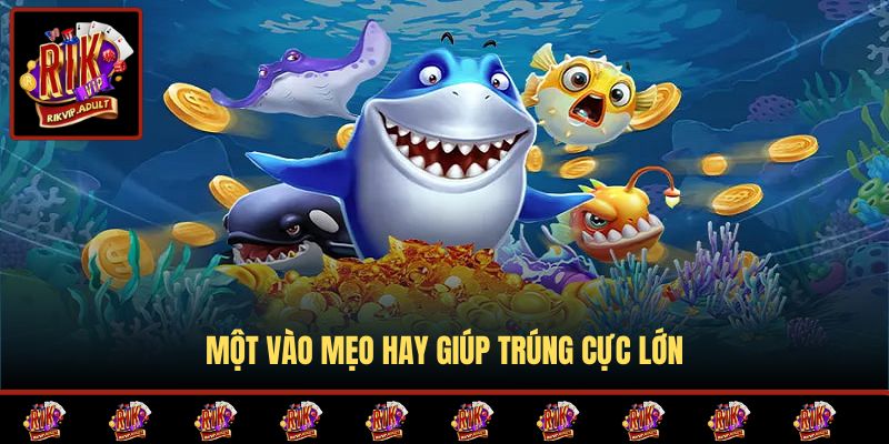 Một vào mẹo hay giúp trúng cực lớn