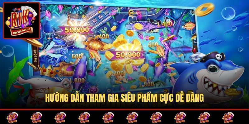 Hướng dẫn tham gia siêu phẩm cực dễ dàng