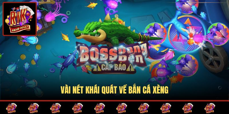 Vài nét khái quát về Bắn Cá Xèng