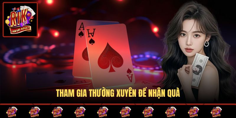 Tham gia thường xuyên để nhận quà