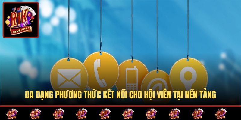 Đa dạng phương thức kết nối cho hội viên tại nền tảng.