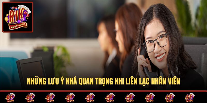 Những lưu ý khá quan trọng khi liên lạc nhân viên