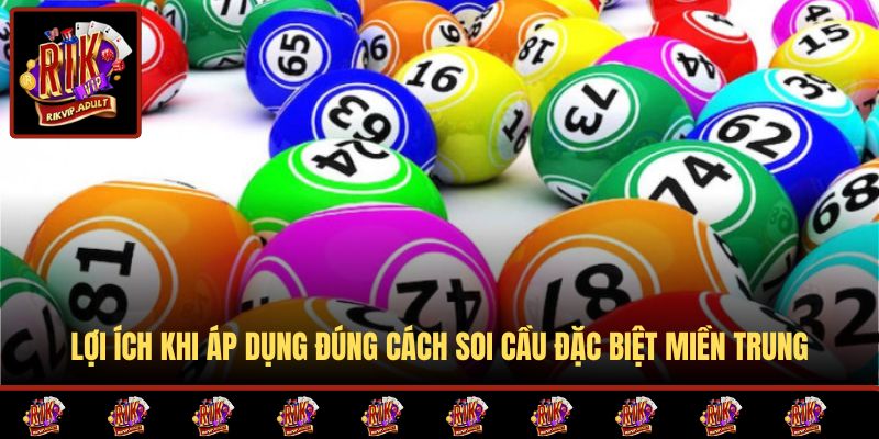 Lợi ích khi áp dụng đúng cách soi cầu đặc biệt miền Trung