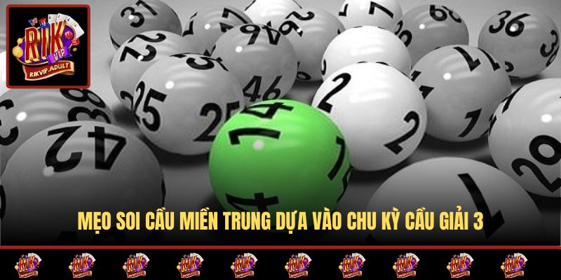 Mẹo soi cầu miền Trung dựa vào chu kỳ cầu giải 3