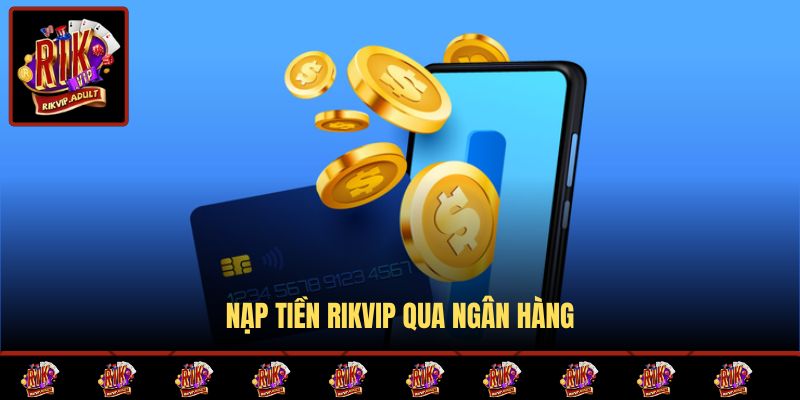 Nạp tiền Rikvip qua ngân hàng