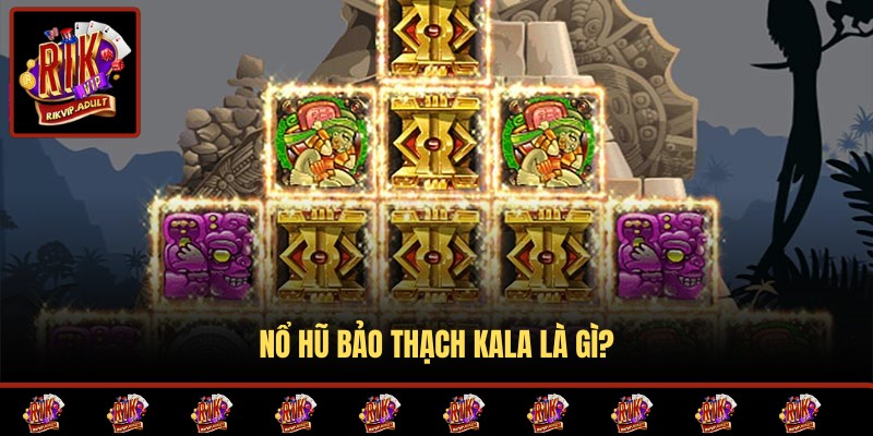 Sơ lược thông tin về nổ hũ Bảo Thạch Kala