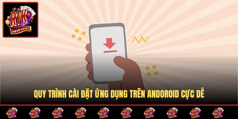 Quy trình cài đặt ứng dụng trên Andoroid cực dễ