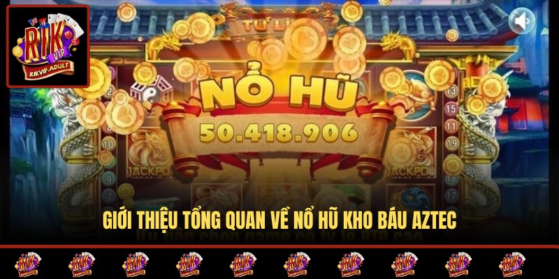 Tổng quan thông tin về nổ hũ kho báu Aztec