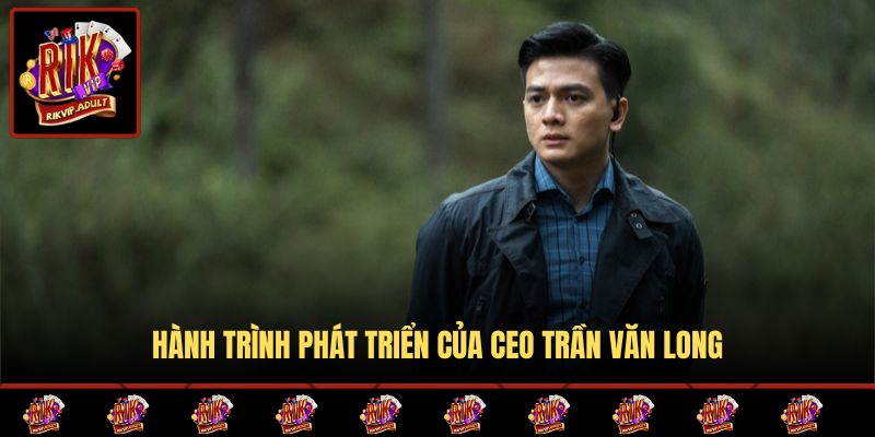 Hành trình phát triển của CEO Trần Văn Long