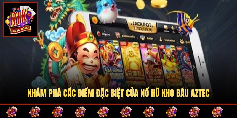 Ưu điểm đặc biệt của kho báu Aztec 