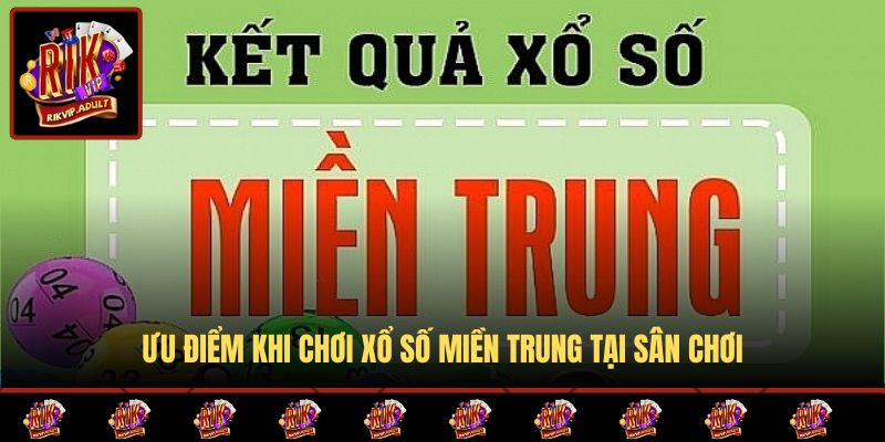 Ưu điểm khi chơi xổ số miền Trung tại sân chơi